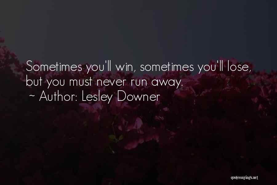 Lesley Downer Quotes: Sometimes You'll Win, Sometimes You'll Lose, But You Must Never Run Away.