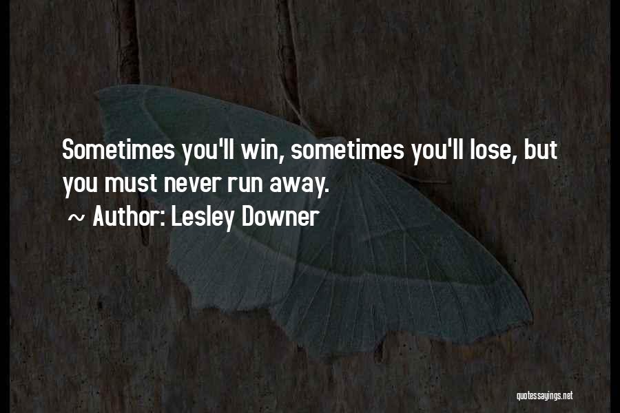 Lesley Downer Quotes: Sometimes You'll Win, Sometimes You'll Lose, But You Must Never Run Away.