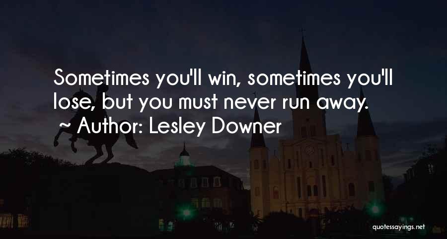 Lesley Downer Quotes: Sometimes You'll Win, Sometimes You'll Lose, But You Must Never Run Away.