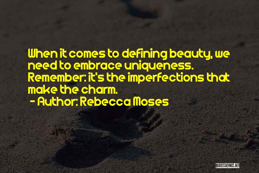 Rebecca Moses Quotes: When It Comes To Defining Beauty, We Need To Embrace Uniqueness. Remember: It's The Imperfections That Make The Charm.