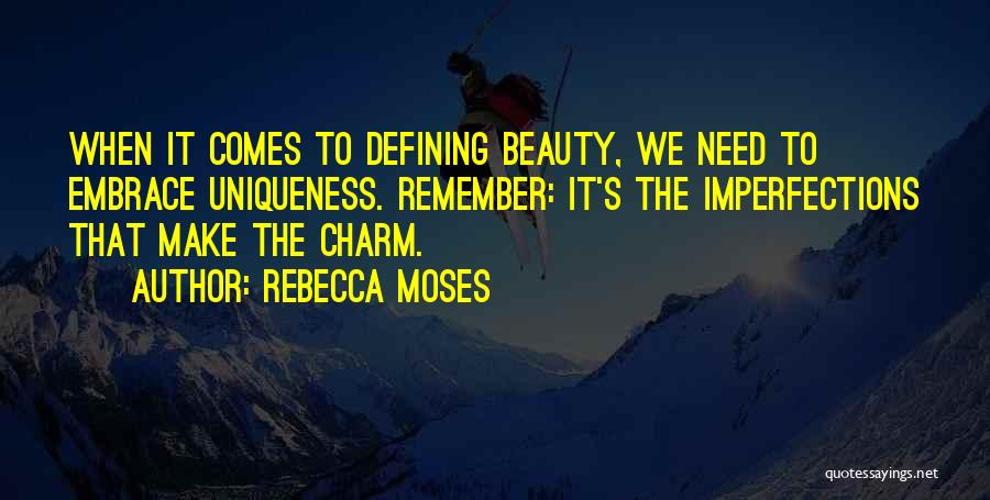 Rebecca Moses Quotes: When It Comes To Defining Beauty, We Need To Embrace Uniqueness. Remember: It's The Imperfections That Make The Charm.