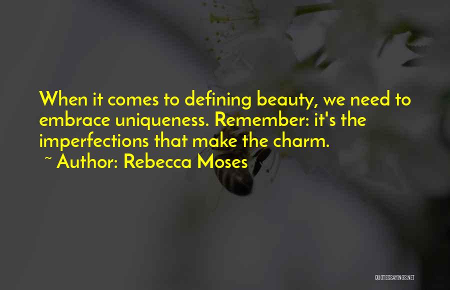 Rebecca Moses Quotes: When It Comes To Defining Beauty, We Need To Embrace Uniqueness. Remember: It's The Imperfections That Make The Charm.