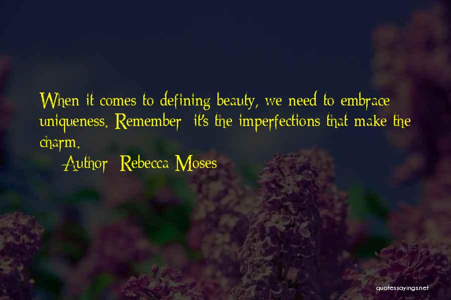 Rebecca Moses Quotes: When It Comes To Defining Beauty, We Need To Embrace Uniqueness. Remember: It's The Imperfections That Make The Charm.