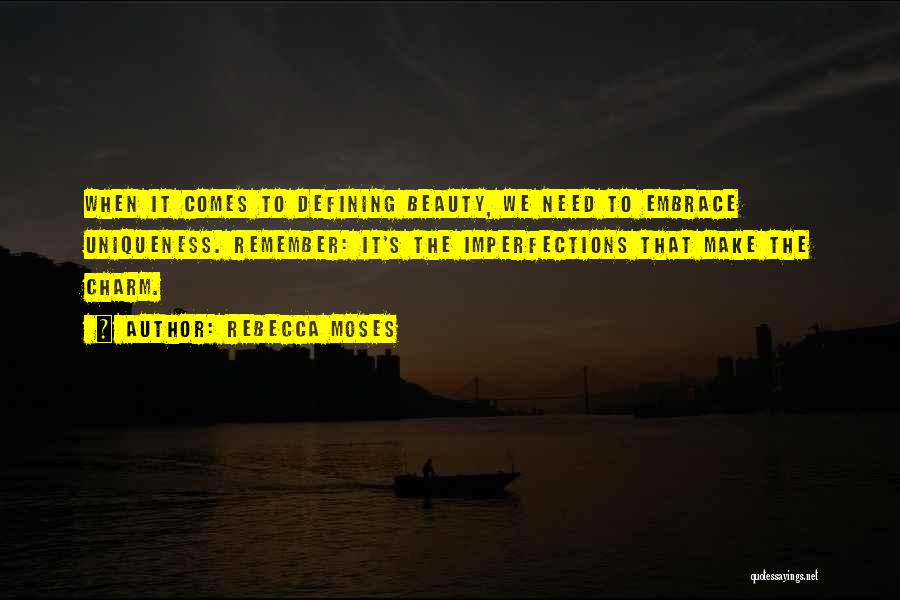 Rebecca Moses Quotes: When It Comes To Defining Beauty, We Need To Embrace Uniqueness. Remember: It's The Imperfections That Make The Charm.