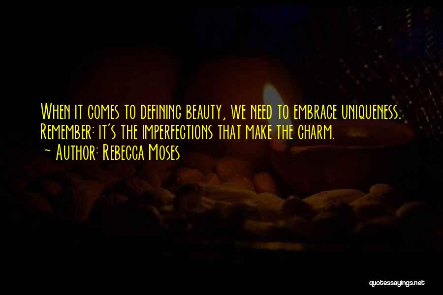 Rebecca Moses Quotes: When It Comes To Defining Beauty, We Need To Embrace Uniqueness. Remember: It's The Imperfections That Make The Charm.