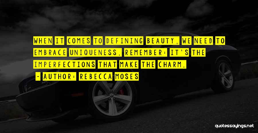 Rebecca Moses Quotes: When It Comes To Defining Beauty, We Need To Embrace Uniqueness. Remember: It's The Imperfections That Make The Charm.