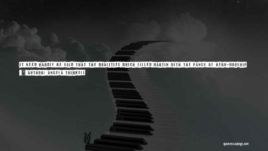 Angela Thirkell Quotes: It Need Hardly Be Said That The Qualities Which Filled Martin With The Pangs Of Hero-worship Were Not Altogether Those
