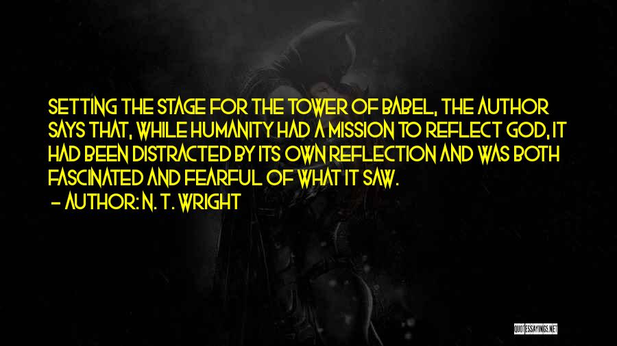 N. T. Wright Quotes: Setting The Stage For The Tower Of Babel, The Author Says That, While Humanity Had A Mission To Reflect God,