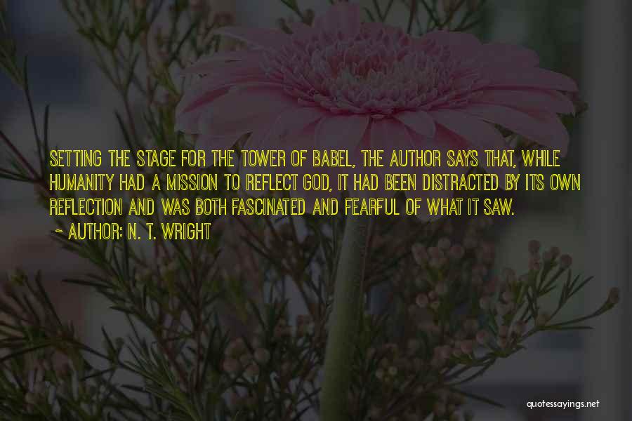 N. T. Wright Quotes: Setting The Stage For The Tower Of Babel, The Author Says That, While Humanity Had A Mission To Reflect God,