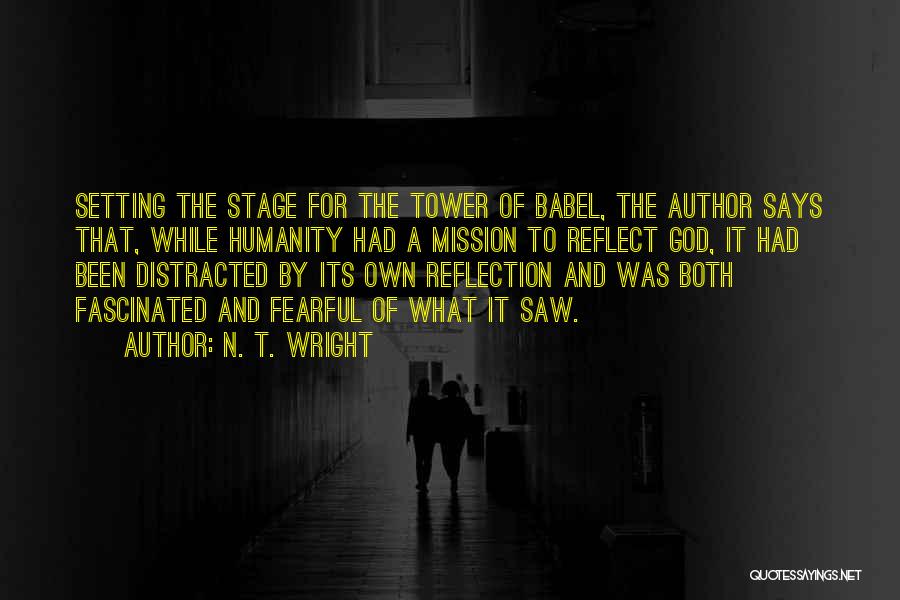 N. T. Wright Quotes: Setting The Stage For The Tower Of Babel, The Author Says That, While Humanity Had A Mission To Reflect God,
