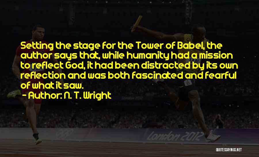 N. T. Wright Quotes: Setting The Stage For The Tower Of Babel, The Author Says That, While Humanity Had A Mission To Reflect God,