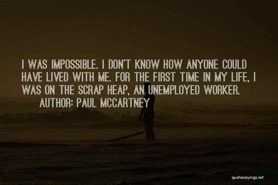 Paul McCartney Quotes: I Was Impossible. I Don't Know How Anyone Could Have Lived With Me. For The First Time In My Life,