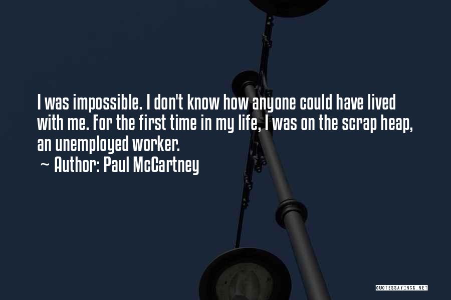 Paul McCartney Quotes: I Was Impossible. I Don't Know How Anyone Could Have Lived With Me. For The First Time In My Life,