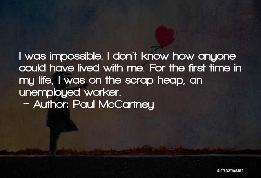 Paul McCartney Quotes: I Was Impossible. I Don't Know How Anyone Could Have Lived With Me. For The First Time In My Life,