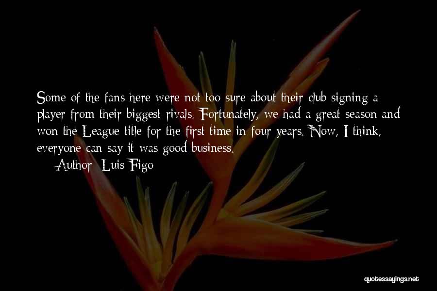 Luis Figo Quotes: Some Of The Fans Here Were Not Too Sure About Their Club Signing A Player From Their Biggest Rivals. Fortunately,