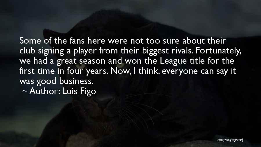 Luis Figo Quotes: Some Of The Fans Here Were Not Too Sure About Their Club Signing A Player From Their Biggest Rivals. Fortunately,