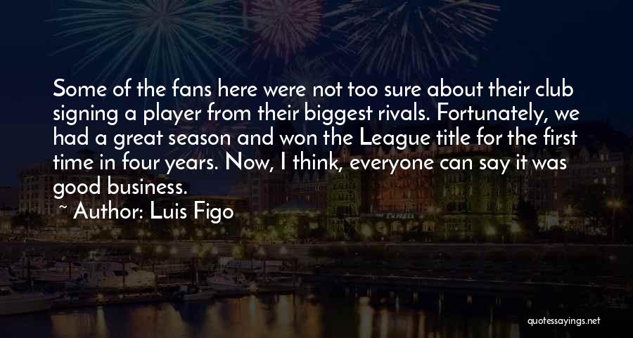 Luis Figo Quotes: Some Of The Fans Here Were Not Too Sure About Their Club Signing A Player From Their Biggest Rivals. Fortunately,