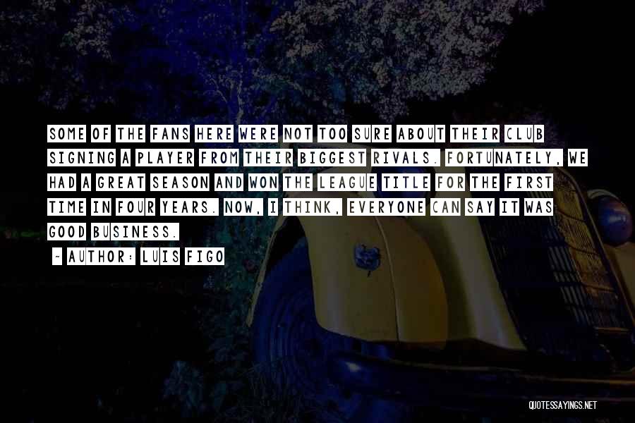 Luis Figo Quotes: Some Of The Fans Here Were Not Too Sure About Their Club Signing A Player From Their Biggest Rivals. Fortunately,