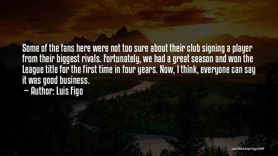 Luis Figo Quotes: Some Of The Fans Here Were Not Too Sure About Their Club Signing A Player From Their Biggest Rivals. Fortunately,