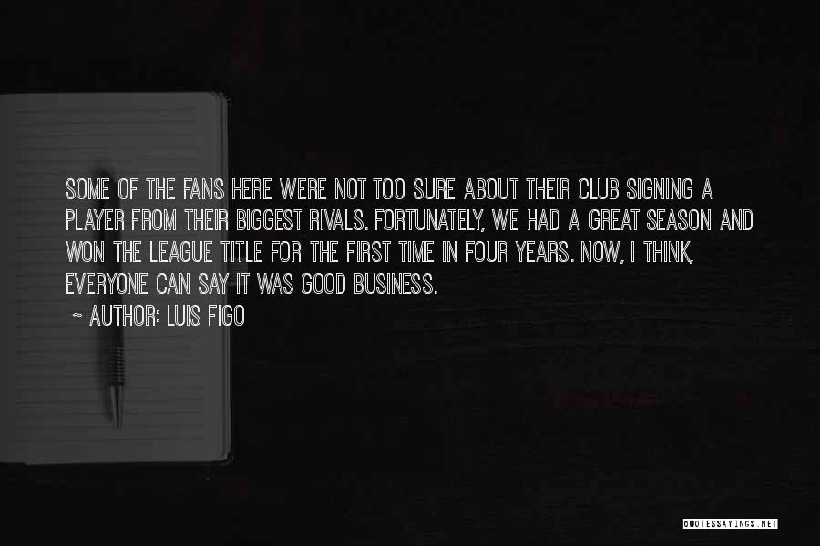 Luis Figo Quotes: Some Of The Fans Here Were Not Too Sure About Their Club Signing A Player From Their Biggest Rivals. Fortunately,