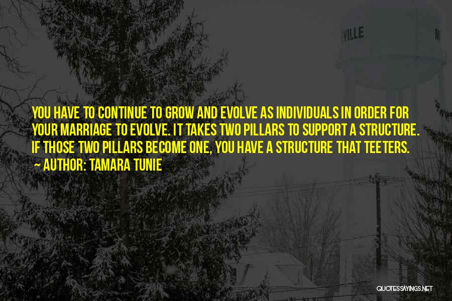 Tamara Tunie Quotes: You Have To Continue To Grow And Evolve As Individuals In Order For Your Marriage To Evolve. It Takes Two