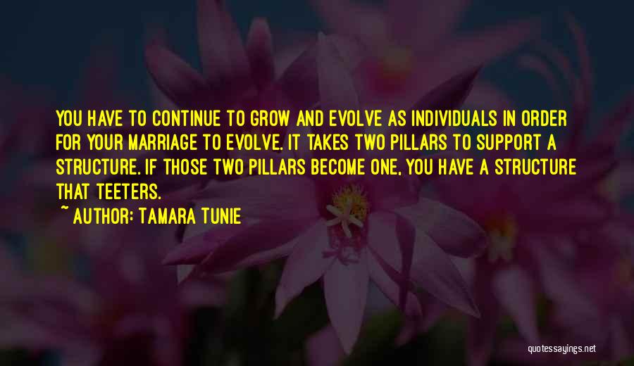 Tamara Tunie Quotes: You Have To Continue To Grow And Evolve As Individuals In Order For Your Marriage To Evolve. It Takes Two