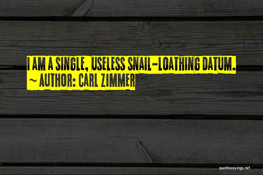 Carl Zimmer Quotes: I Am A Single, Useless Snail-loathing Datum.