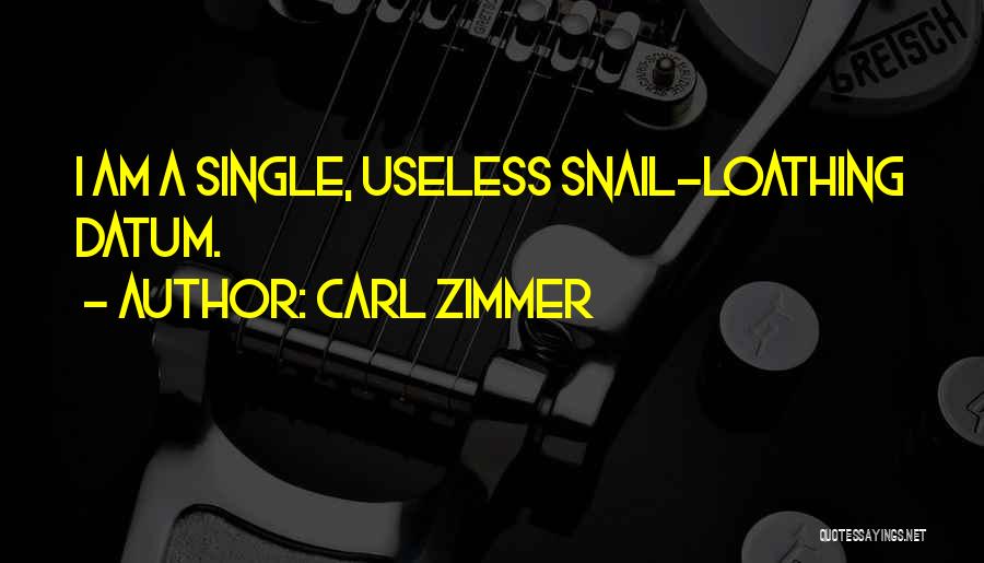 Carl Zimmer Quotes: I Am A Single, Useless Snail-loathing Datum.