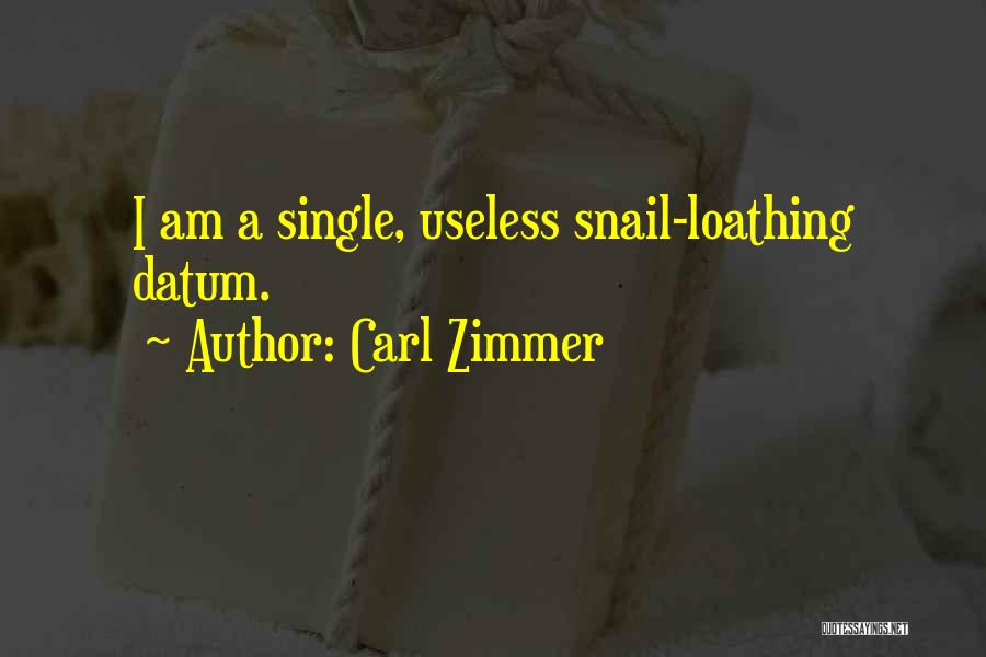 Carl Zimmer Quotes: I Am A Single, Useless Snail-loathing Datum.