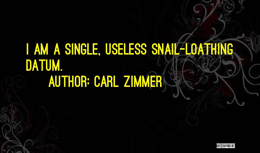 Carl Zimmer Quotes: I Am A Single, Useless Snail-loathing Datum.