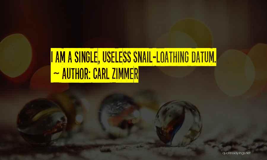 Carl Zimmer Quotes: I Am A Single, Useless Snail-loathing Datum.