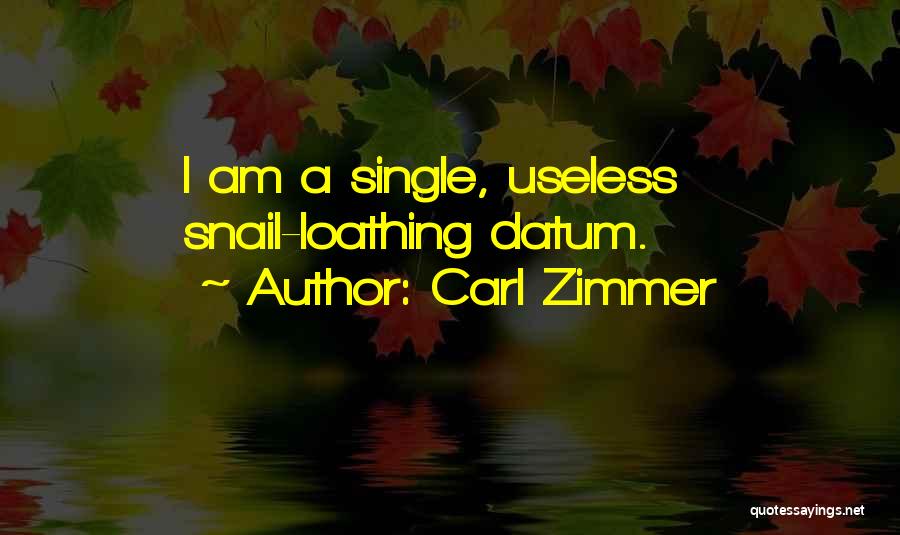 Carl Zimmer Quotes: I Am A Single, Useless Snail-loathing Datum.