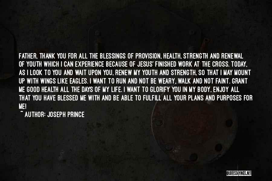 Joseph Prince Quotes: Father, Thank You For All The Blessings Of Provision, Health, Strength And Renewal Of Youth Which I Can Experience Because