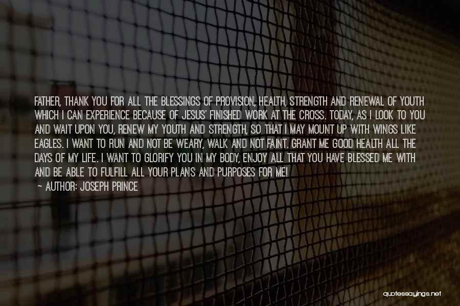 Joseph Prince Quotes: Father, Thank You For All The Blessings Of Provision, Health, Strength And Renewal Of Youth Which I Can Experience Because