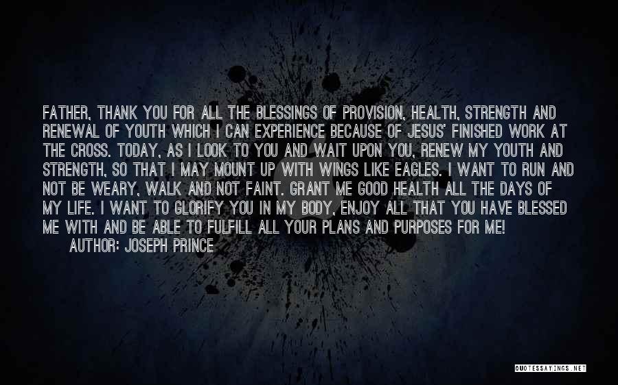 Joseph Prince Quotes: Father, Thank You For All The Blessings Of Provision, Health, Strength And Renewal Of Youth Which I Can Experience Because