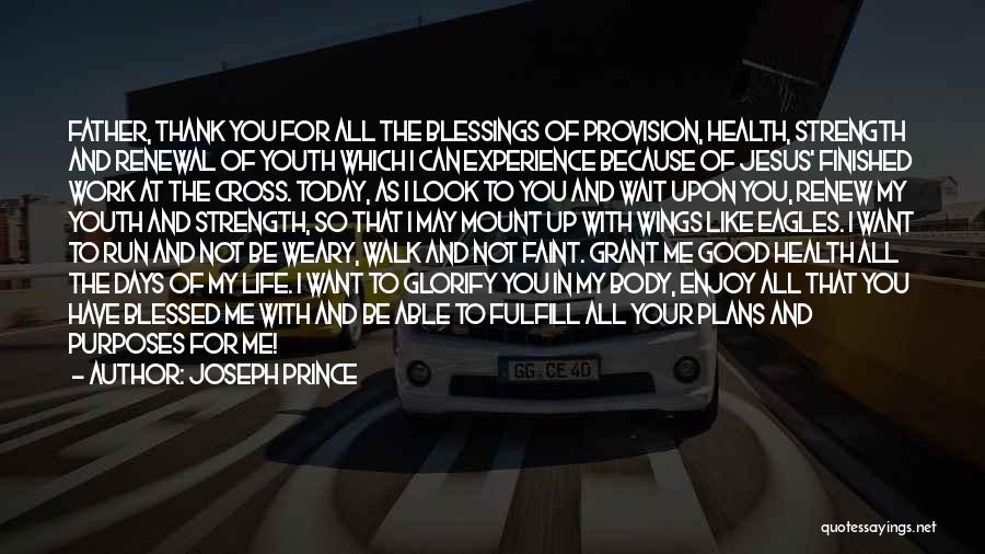 Joseph Prince Quotes: Father, Thank You For All The Blessings Of Provision, Health, Strength And Renewal Of Youth Which I Can Experience Because