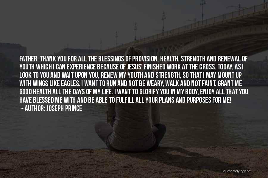 Joseph Prince Quotes: Father, Thank You For All The Blessings Of Provision, Health, Strength And Renewal Of Youth Which I Can Experience Because