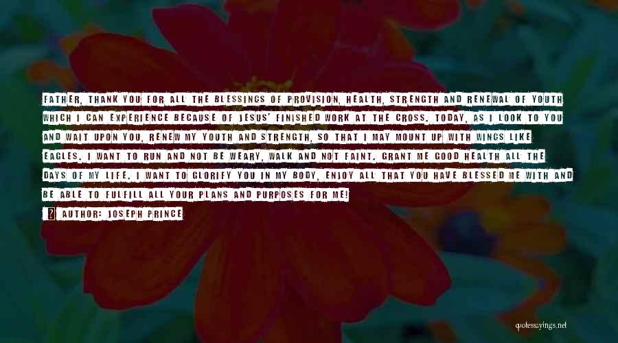 Joseph Prince Quotes: Father, Thank You For All The Blessings Of Provision, Health, Strength And Renewal Of Youth Which I Can Experience Because