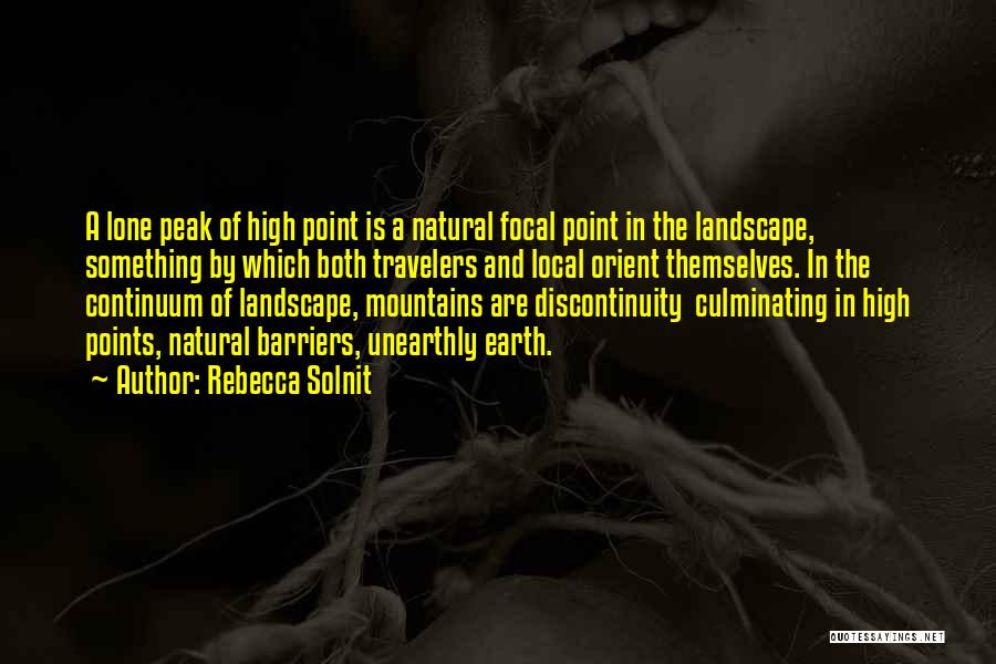 Rebecca Solnit Quotes: A Lone Peak Of High Point Is A Natural Focal Point In The Landscape, Something By Which Both Travelers And