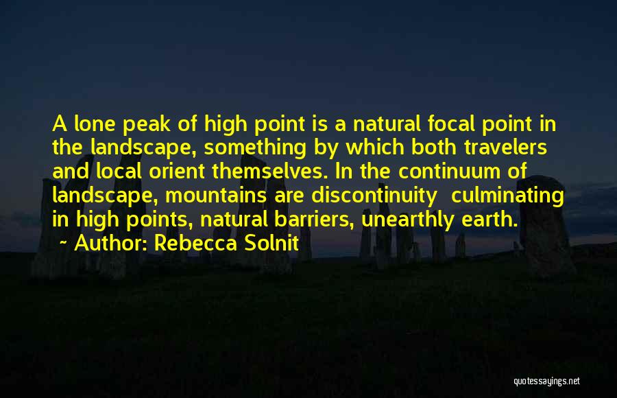 Rebecca Solnit Quotes: A Lone Peak Of High Point Is A Natural Focal Point In The Landscape, Something By Which Both Travelers And