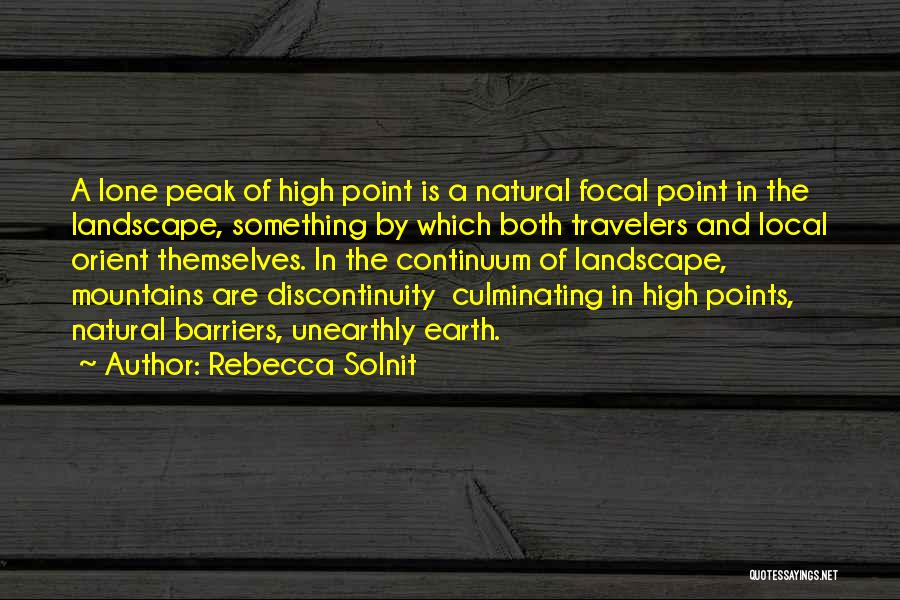 Rebecca Solnit Quotes: A Lone Peak Of High Point Is A Natural Focal Point In The Landscape, Something By Which Both Travelers And