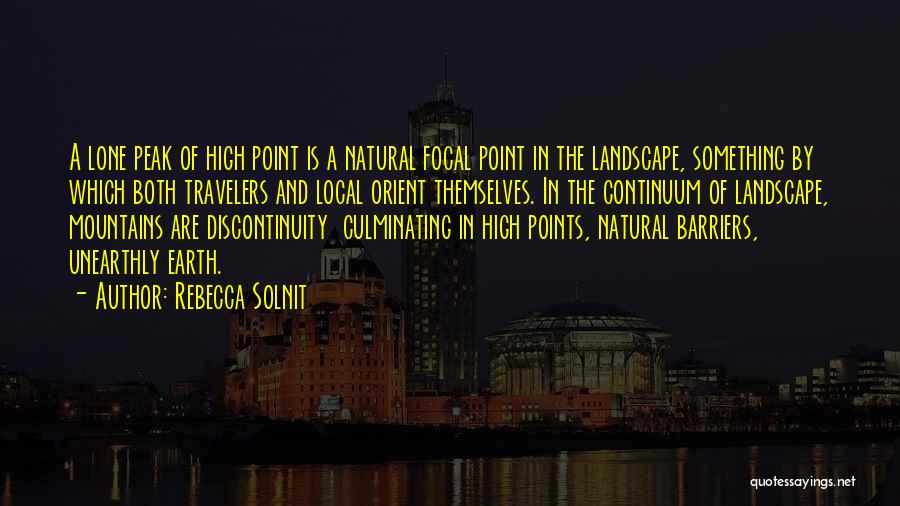 Rebecca Solnit Quotes: A Lone Peak Of High Point Is A Natural Focal Point In The Landscape, Something By Which Both Travelers And