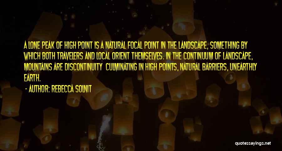 Rebecca Solnit Quotes: A Lone Peak Of High Point Is A Natural Focal Point In The Landscape, Something By Which Both Travelers And