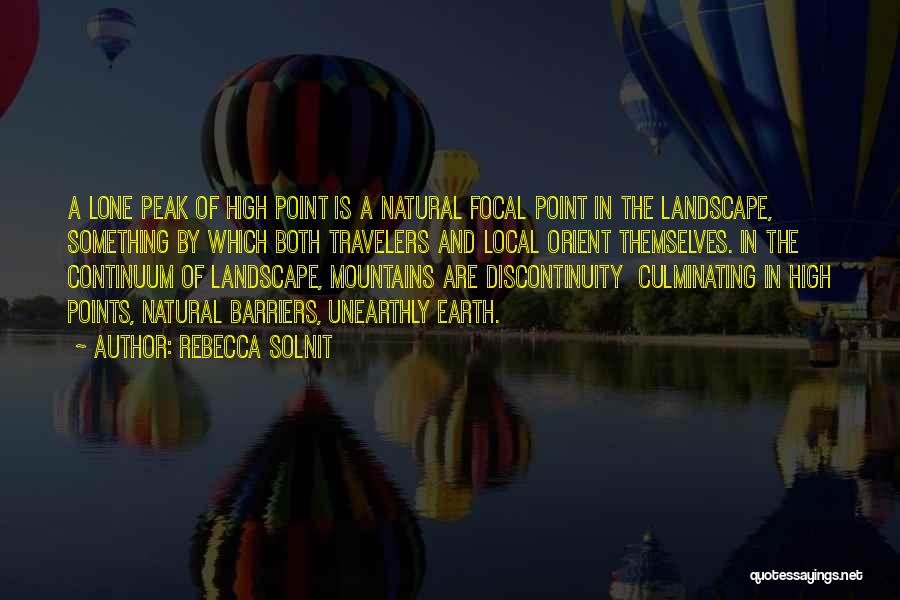 Rebecca Solnit Quotes: A Lone Peak Of High Point Is A Natural Focal Point In The Landscape, Something By Which Both Travelers And