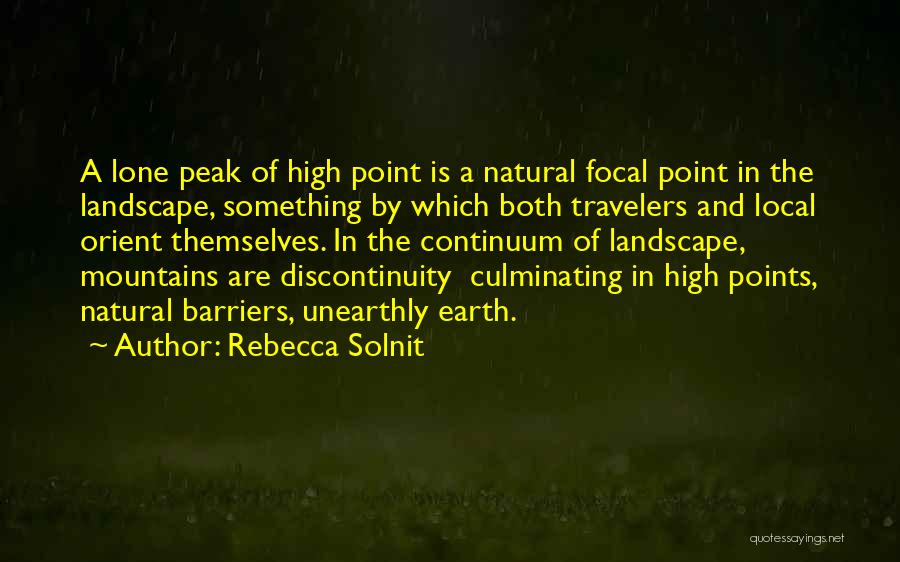 Rebecca Solnit Quotes: A Lone Peak Of High Point Is A Natural Focal Point In The Landscape, Something By Which Both Travelers And