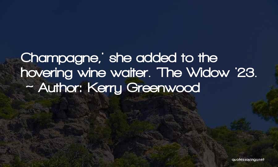 Kerry Greenwood Quotes: Champagne,' She Added To The Hovering Wine Waiter. 'the Widow '23.