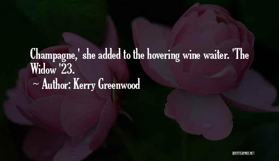 Kerry Greenwood Quotes: Champagne,' She Added To The Hovering Wine Waiter. 'the Widow '23.