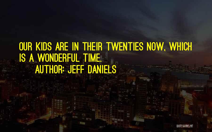 Jeff Daniels Quotes: Our Kids Are In Their Twenties Now, Which Is A Wonderful Time.