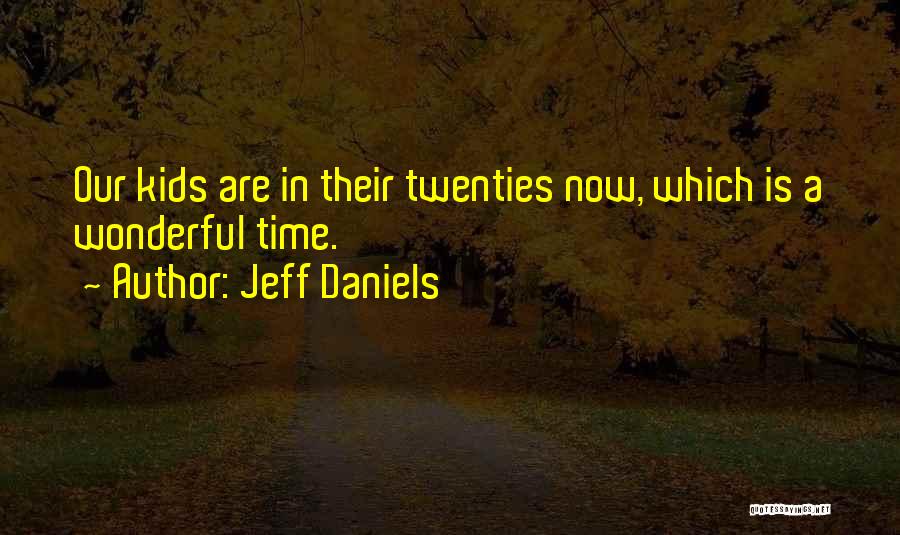 Jeff Daniels Quotes: Our Kids Are In Their Twenties Now, Which Is A Wonderful Time.