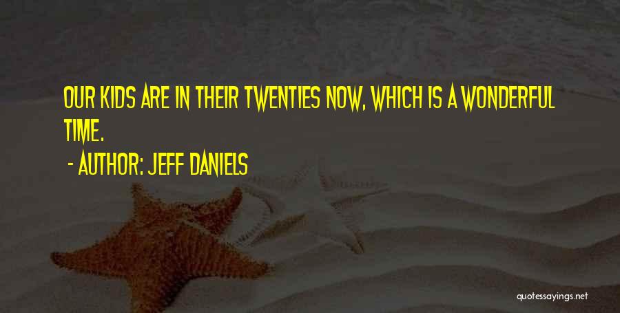Jeff Daniels Quotes: Our Kids Are In Their Twenties Now, Which Is A Wonderful Time.